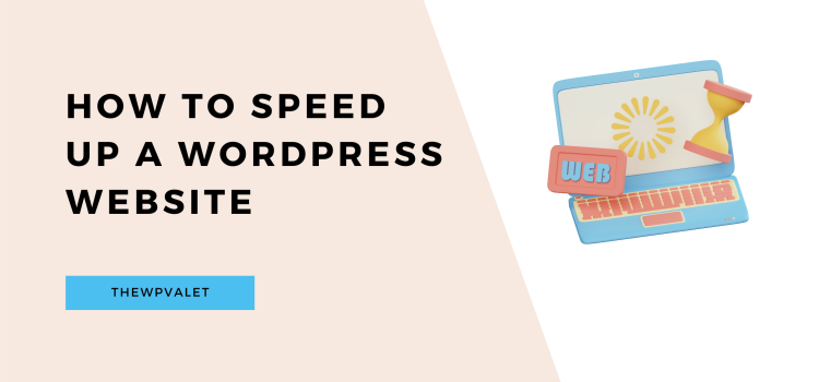 How To Speed Up A WordPress Website - TheWPValet